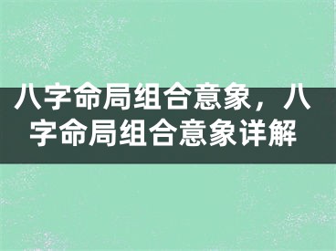 八字命局组合意象，八字命局组合意象详解