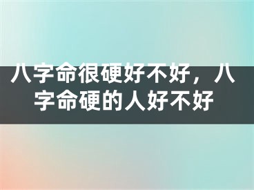 八字命很硬好不好，八字命硬的人好不好