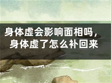 身体虚会影响面相吗，身体虚了怎么补回来