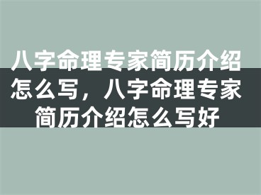 八字命理专家简历介绍怎么写，八字命理专家简历介绍怎么写好