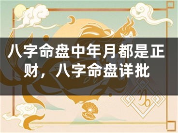 八字命盘中年月都是正财，八字命盘详批