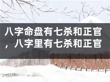 八字命盘有七杀和正官，八字里有七杀和正官