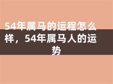 54年属马的运程怎么样，54年属马人的运势