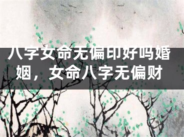 八字女命无偏印好吗婚姻，女命八字无偏财