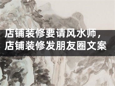 店铺装修要请风水师，店铺装修发朋友圈文案