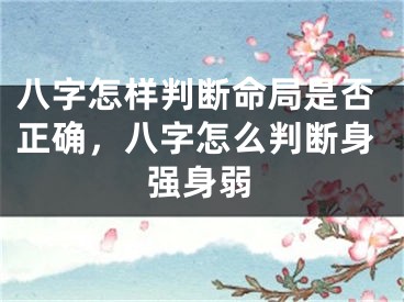 八字怎样判断命局是否正确，八字怎么判断身强身弱