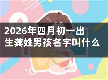 2026年四月初一出生龚姓男孩名字叫什么