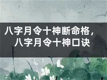 八字月令十神断命格，八字月令十神口诀