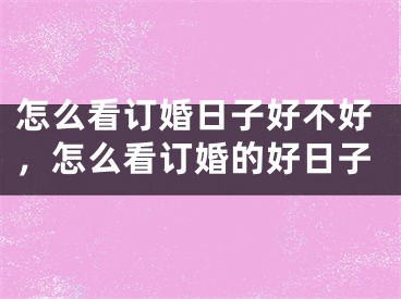 怎么看订婚日子好不好,怎么看订婚的好日子