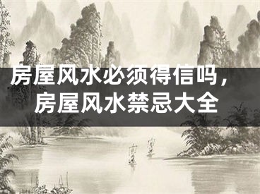 房屋风水必须得信吗，房屋风水禁忌大全