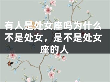 有人是处女座吗为什么不是处女，是不是处女座的人