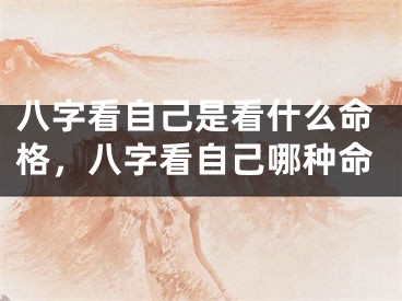 八字看自己是看什么命格，八字看自己哪种命