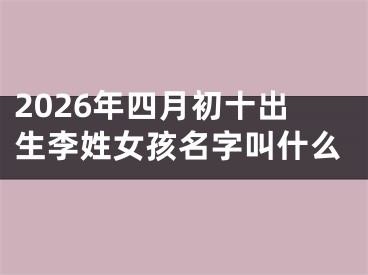 2026年四月初十出生李姓女孩名字叫什么