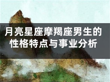 月亮星座摩羯座男生的性格特点与事业分析