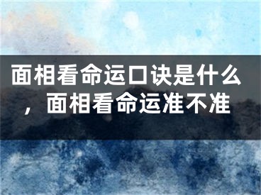 面相看命运口诀是什么，面相看命运准不准