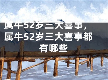 属牛52岁三大喜事，属牛52岁三大喜事都有哪些