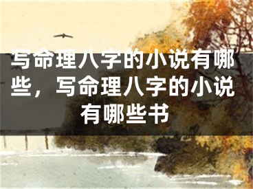 写命理八字的小说有哪些，写命理八字的小说有哪些书