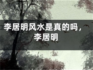 李居明风水是真的吗，李居明