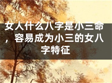 女人什么八字是小三命，容易成为小三的女八字特征