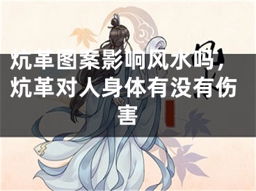 炕革图案影响风水吗，炕革对人身体有没有伤害