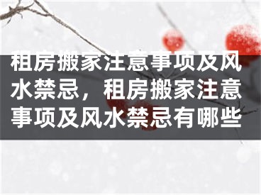 租房搬家注意事项及风水禁忌，租房搬家注意事项及风水禁忌有哪些