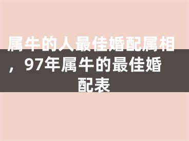 属牛的人最佳婚配属相，97年属牛的最佳婚配表