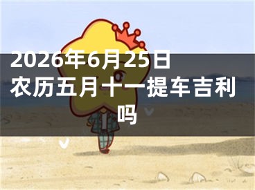 2026年6月25日农历五月十一提车吉利吗