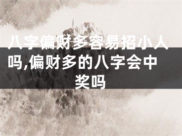 八字偏财多容易招小人吗,偏财多的八字会中奖吗