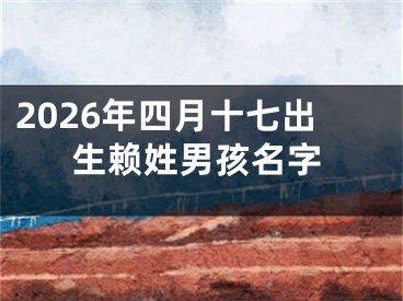2026年四月十七出生赖姓男孩名字