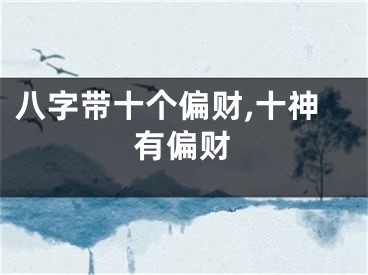 八字带十个偏财,十神有偏财