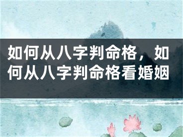 如何从八字判命格，如何从八字判命格看婚姻
