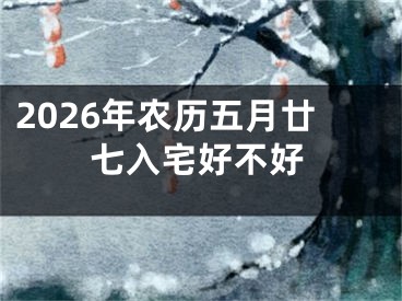 2026年农历五月廿七入宅好不好