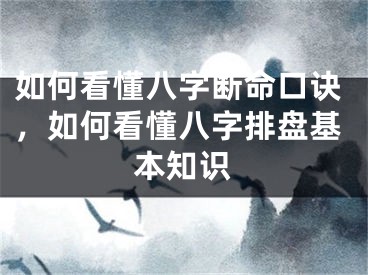 如何看懂八字断命口诀，如何看懂八字排盘基本知识