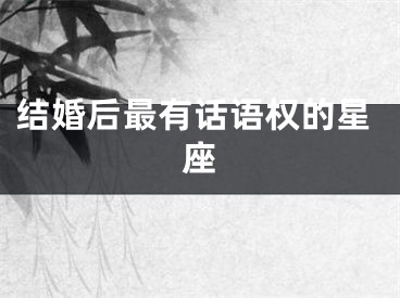 结婚后最有话语权的星座