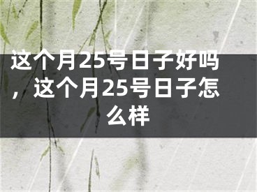 这个月25号日子好吗，这个月25号日子怎么样