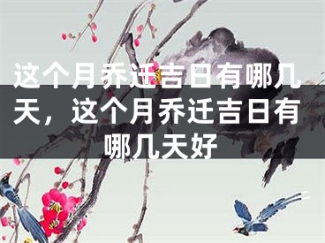 这个月乔迁吉日有哪几天，这个月乔迁吉日有哪几天好