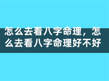 怎么去看八字命理,怎么去看八字命理好不好