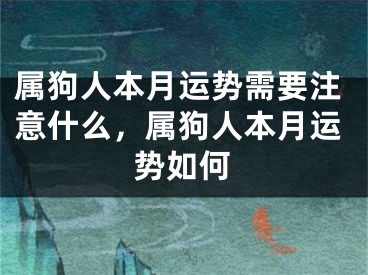属狗人本月运势需要注意什么，属狗人本月运势如何