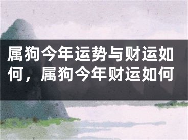 属狗今年运势与财运如何，属狗今年财运如何