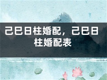 己巳日柱婚配，己巳日柱婚配表