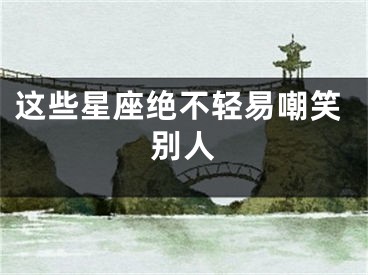 这些星座绝不轻易嘲笑别人