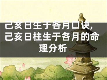 己亥日生于各月口诀,己亥日柱生于各月的命理分析