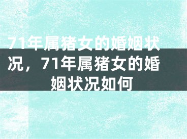 71年属猪女的婚姻状况，71年属猪女的婚姻状况如何