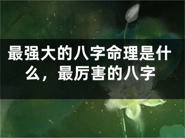 最强大的八字命理是什么，最厉害的八字