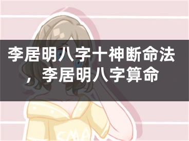 李居明八字十神断命法，李居明八字算命