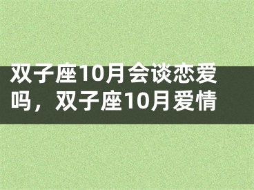 双子座10月会谈恋爱吗，双子座10月爱情