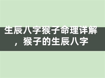 生辰八字猴子命理详解，猴子的生辰八字