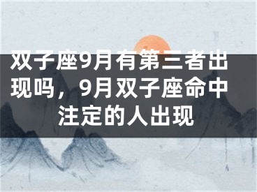 双子座9月有第三者出现吗，9月双子座命中注定的人出现