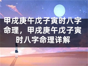 甲戌庚午戊子寅时八字命理，甲戌庚午戊子寅时八字命理详解