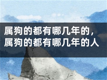 属狗的都有哪几年的，属狗的都有哪几年的人